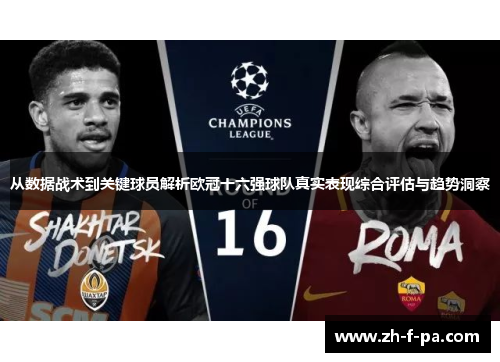 从数据战术到关键球员解析欧冠十六强球队真实表现综合评估与趋势洞察 从数据战术到关键球员解析欧冠十六强球队真实表现综合评估与趋势洞察