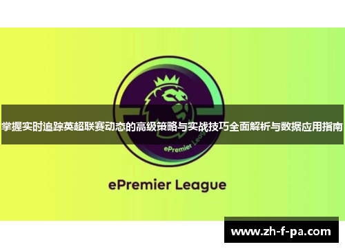 掌握实时追踪英超联赛动态的高级策略与实战技巧全面解析与数据应用指南