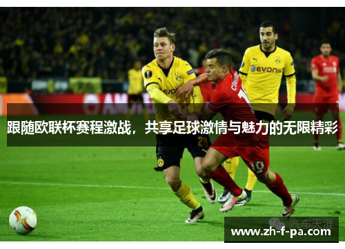 跟随欧联杯赛程激战，共享足球激情与魅力的无限精彩